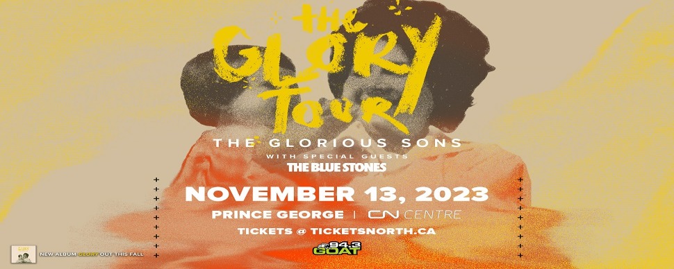 Glorious Sons the Glory Tour with special guests the Blue Stones November 13, 2023 Prince George CN Centre tickets at tickets north 