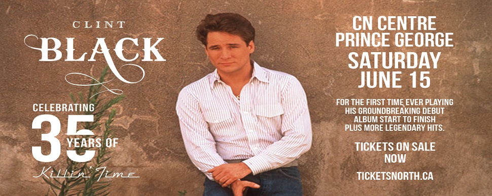 Clint Black CN Centre Prince George Saturday June 15 Clint Black CN Centre Prince George Saturday June 15