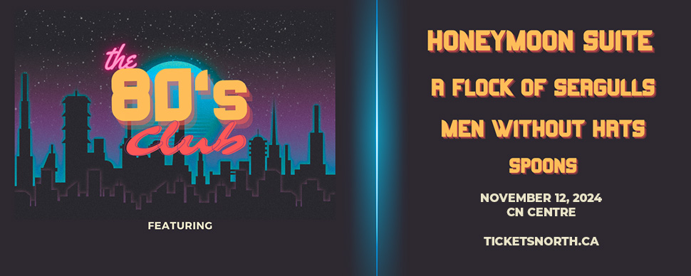 The 80's Club Honeymoon Suite A Flock of Seagulls Men Without Hats Spoons November 12,2024 CN Centre Ticketsnorth.ca The 80's Club Honeymoon Suite A Flock of Seagulls Men Without Hats Spoons November 12,2024 CN Centre Ticketsnorth.ca